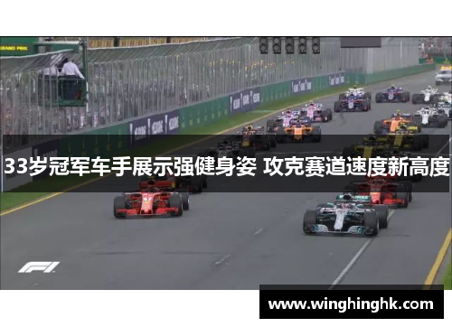 33岁冠军车手展示强健身姿 攻克赛道速度新高度